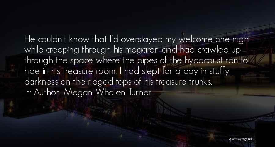 Megan Whalen Turner Quotes: He Couldn't Know That I'd Overstayed My Welcome One Night While Creeping Through His Megaron And Had Crawled Up Through