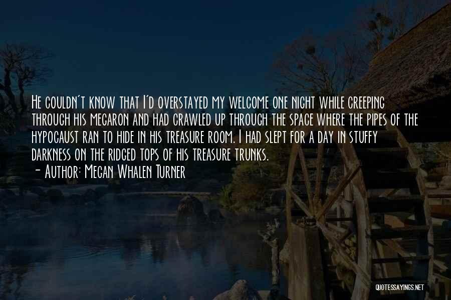 Megan Whalen Turner Quotes: He Couldn't Know That I'd Overstayed My Welcome One Night While Creeping Through His Megaron And Had Crawled Up Through