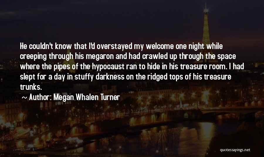 Megan Whalen Turner Quotes: He Couldn't Know That I'd Overstayed My Welcome One Night While Creeping Through His Megaron And Had Crawled Up Through