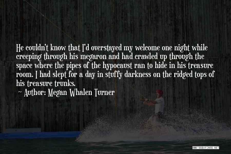 Megan Whalen Turner Quotes: He Couldn't Know That I'd Overstayed My Welcome One Night While Creeping Through His Megaron And Had Crawled Up Through