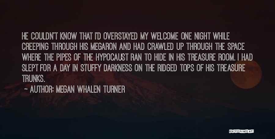 Megan Whalen Turner Quotes: He Couldn't Know That I'd Overstayed My Welcome One Night While Creeping Through His Megaron And Had Crawled Up Through