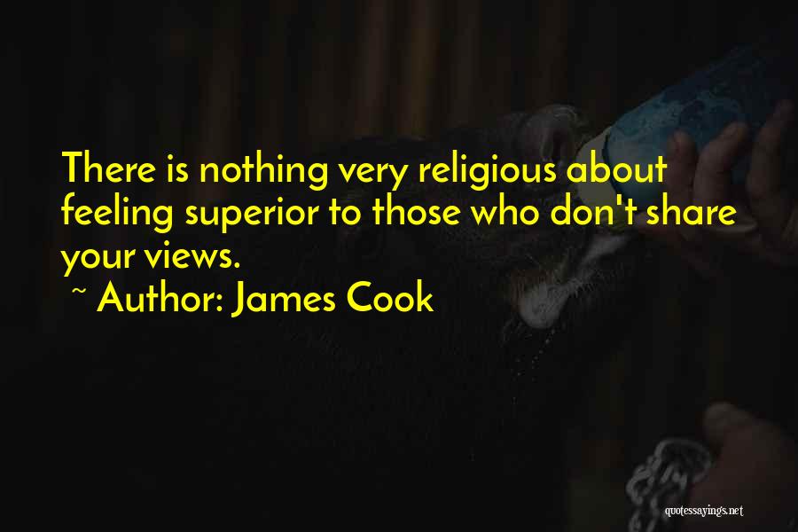 James Cook Quotes: There Is Nothing Very Religious About Feeling Superior To Those Who Don't Share Your Views.