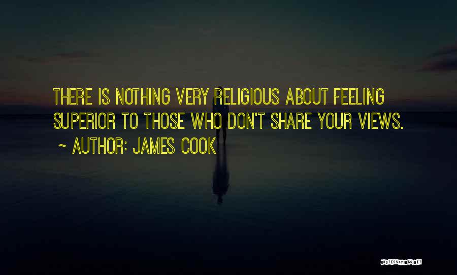 James Cook Quotes: There Is Nothing Very Religious About Feeling Superior To Those Who Don't Share Your Views.
