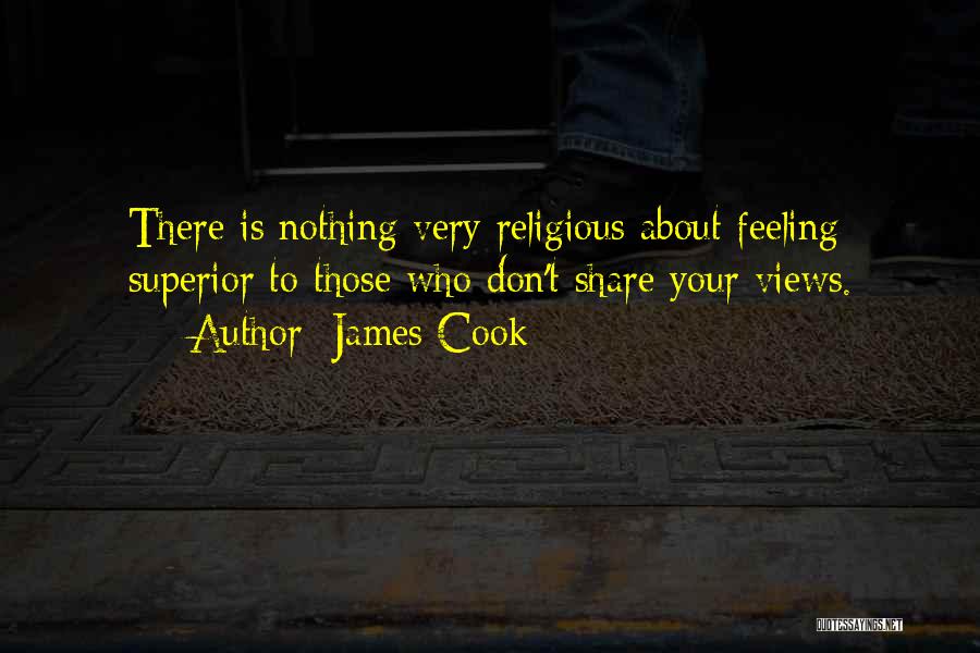 James Cook Quotes: There Is Nothing Very Religious About Feeling Superior To Those Who Don't Share Your Views.
