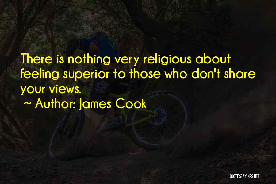 James Cook Quotes: There Is Nothing Very Religious About Feeling Superior To Those Who Don't Share Your Views.