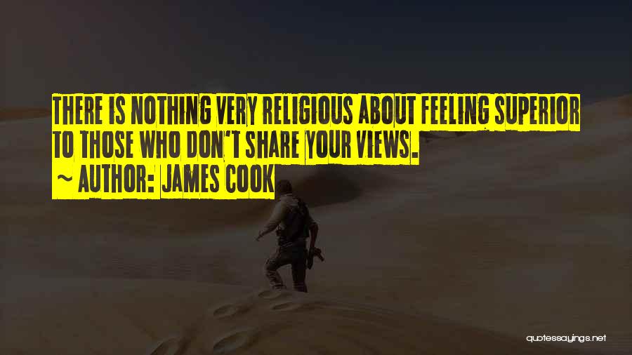 James Cook Quotes: There Is Nothing Very Religious About Feeling Superior To Those Who Don't Share Your Views.