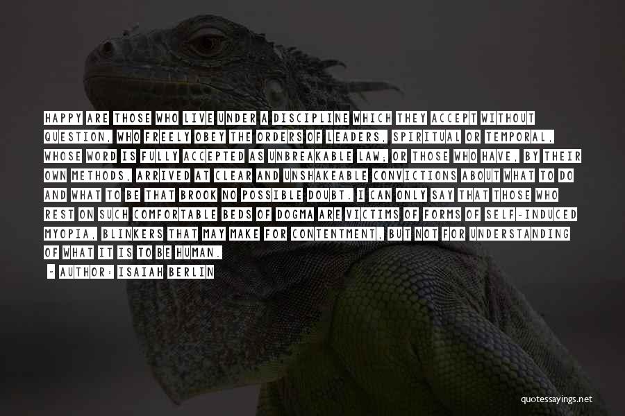 Isaiah Berlin Quotes: Happy Are Those Who Live Under A Discipline Which They Accept Without Question, Who Freely Obey The Orders Of Leaders,