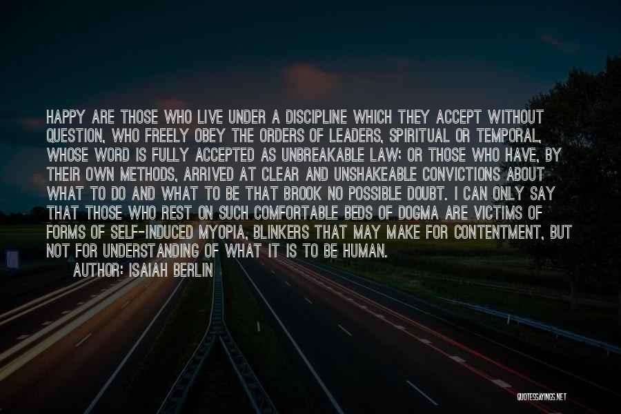 Isaiah Berlin Quotes: Happy Are Those Who Live Under A Discipline Which They Accept Without Question, Who Freely Obey The Orders Of Leaders,