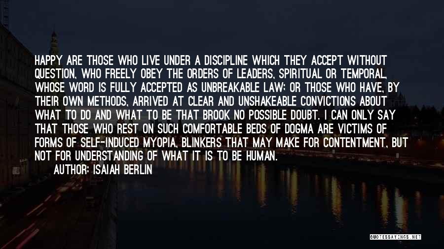 Isaiah Berlin Quotes: Happy Are Those Who Live Under A Discipline Which They Accept Without Question, Who Freely Obey The Orders Of Leaders,