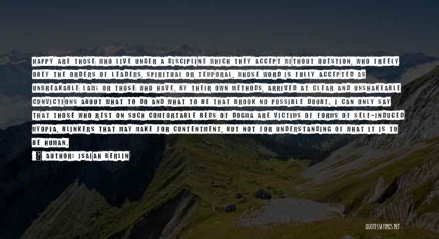 Isaiah Berlin Quotes: Happy Are Those Who Live Under A Discipline Which They Accept Without Question, Who Freely Obey The Orders Of Leaders,