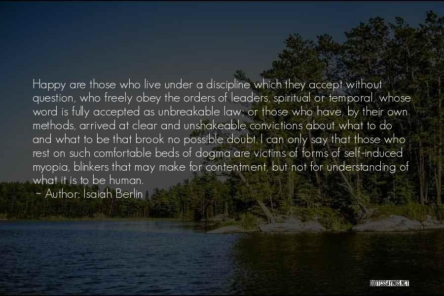 Isaiah Berlin Quotes: Happy Are Those Who Live Under A Discipline Which They Accept Without Question, Who Freely Obey The Orders Of Leaders,