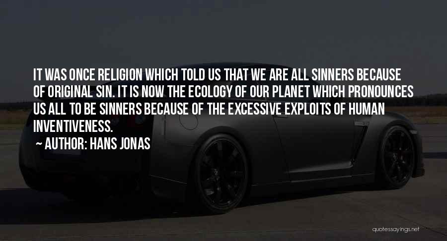 Hans Jonas Quotes: It Was Once Religion Which Told Us That We Are All Sinners Because Of Original Sin. It Is Now The