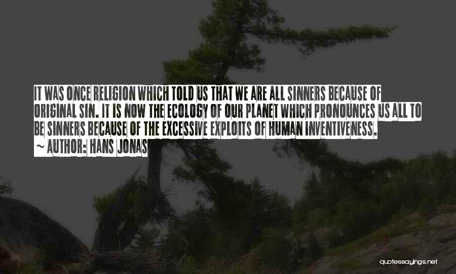 Hans Jonas Quotes: It Was Once Religion Which Told Us That We Are All Sinners Because Of Original Sin. It Is Now The