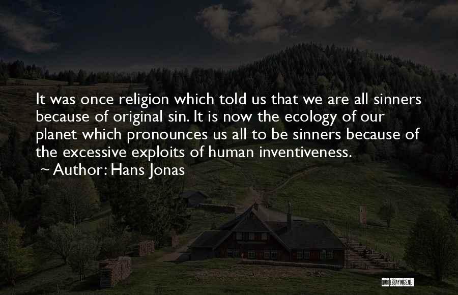 Hans Jonas Quotes: It Was Once Religion Which Told Us That We Are All Sinners Because Of Original Sin. It Is Now The