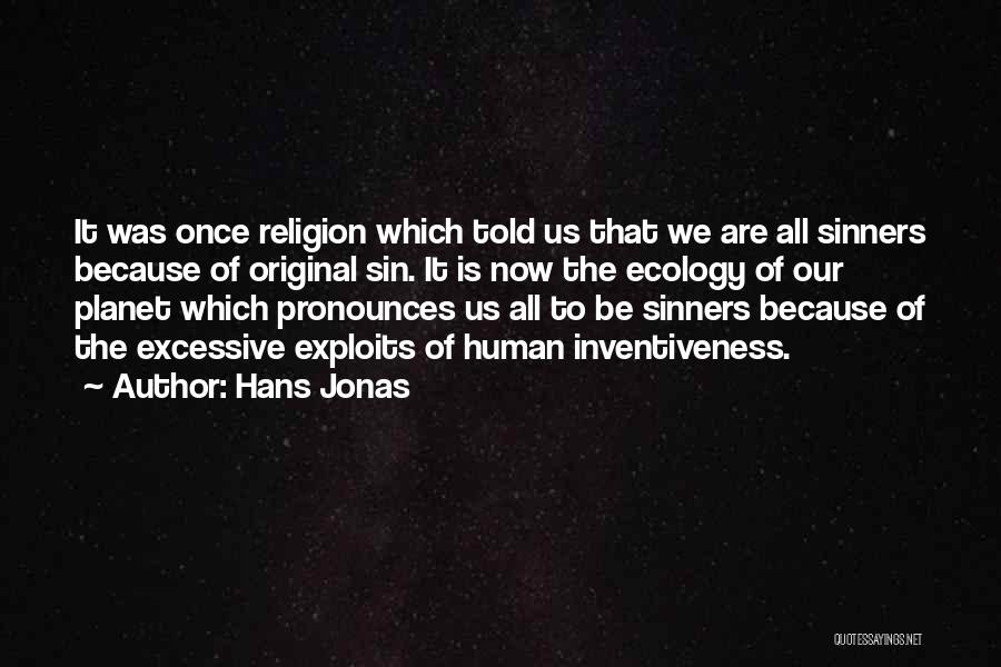 Hans Jonas Quotes: It Was Once Religion Which Told Us That We Are All Sinners Because Of Original Sin. It Is Now The