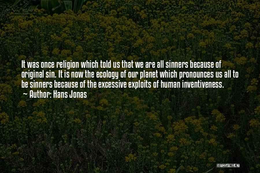 Hans Jonas Quotes: It Was Once Religion Which Told Us That We Are All Sinners Because Of Original Sin. It Is Now The
