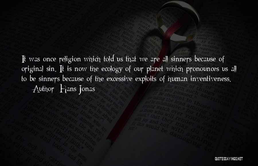 Hans Jonas Quotes: It Was Once Religion Which Told Us That We Are All Sinners Because Of Original Sin. It Is Now The