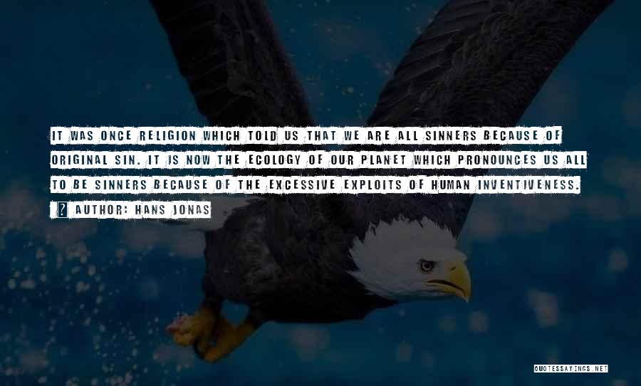 Hans Jonas Quotes: It Was Once Religion Which Told Us That We Are All Sinners Because Of Original Sin. It Is Now The