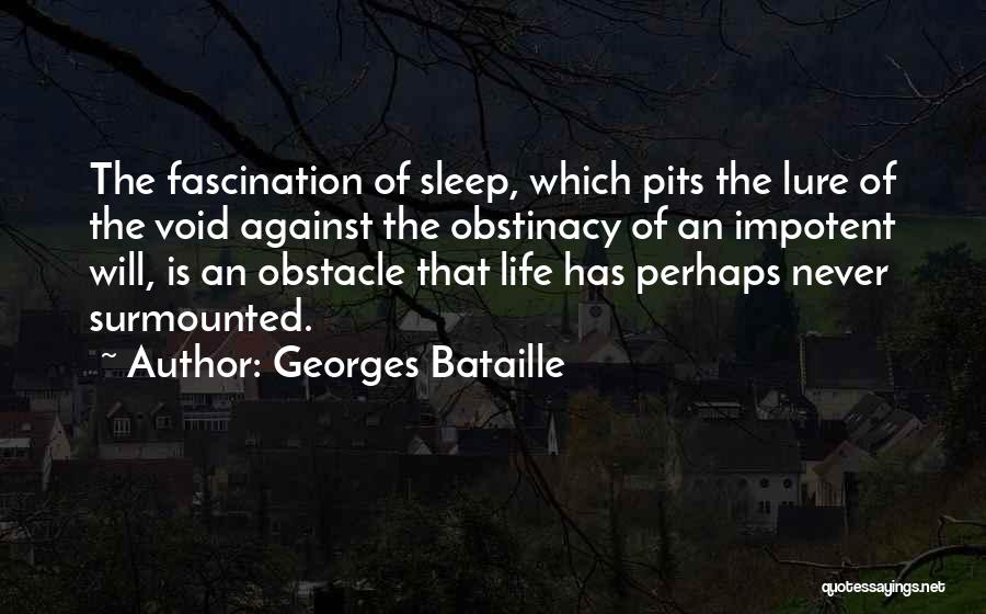 Georges Bataille Quotes: The Fascination Of Sleep, Which Pits The Lure Of The Void Against The Obstinacy Of An Impotent Will, Is An