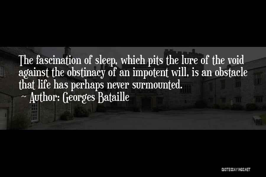 Georges Bataille Quotes: The Fascination Of Sleep, Which Pits The Lure Of The Void Against The Obstinacy Of An Impotent Will, Is An