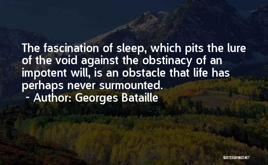 Georges Bataille Quotes: The Fascination Of Sleep, Which Pits The Lure Of The Void Against The Obstinacy Of An Impotent Will, Is An