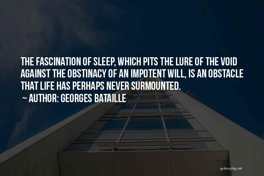Georges Bataille Quotes: The Fascination Of Sleep, Which Pits The Lure Of The Void Against The Obstinacy Of An Impotent Will, Is An