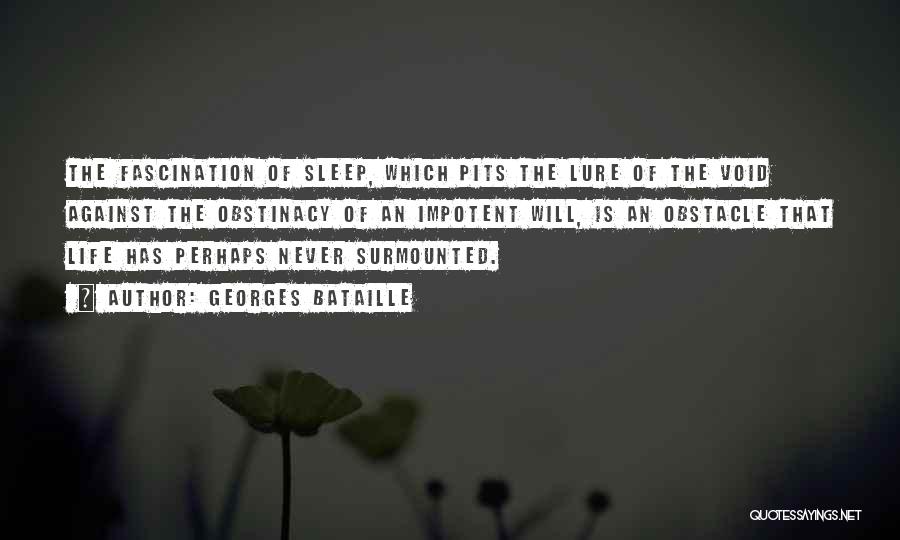 Georges Bataille Quotes: The Fascination Of Sleep, Which Pits The Lure Of The Void Against The Obstinacy Of An Impotent Will, Is An