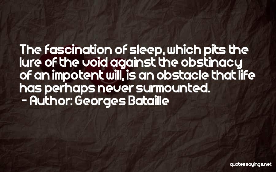 Georges Bataille Quotes: The Fascination Of Sleep, Which Pits The Lure Of The Void Against The Obstinacy Of An Impotent Will, Is An
