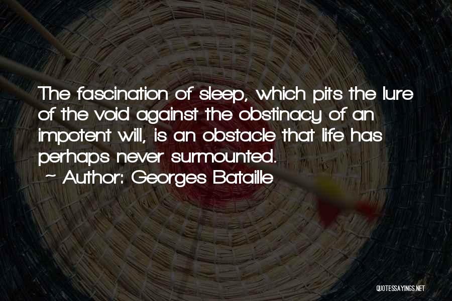 Georges Bataille Quotes: The Fascination Of Sleep, Which Pits The Lure Of The Void Against The Obstinacy Of An Impotent Will, Is An