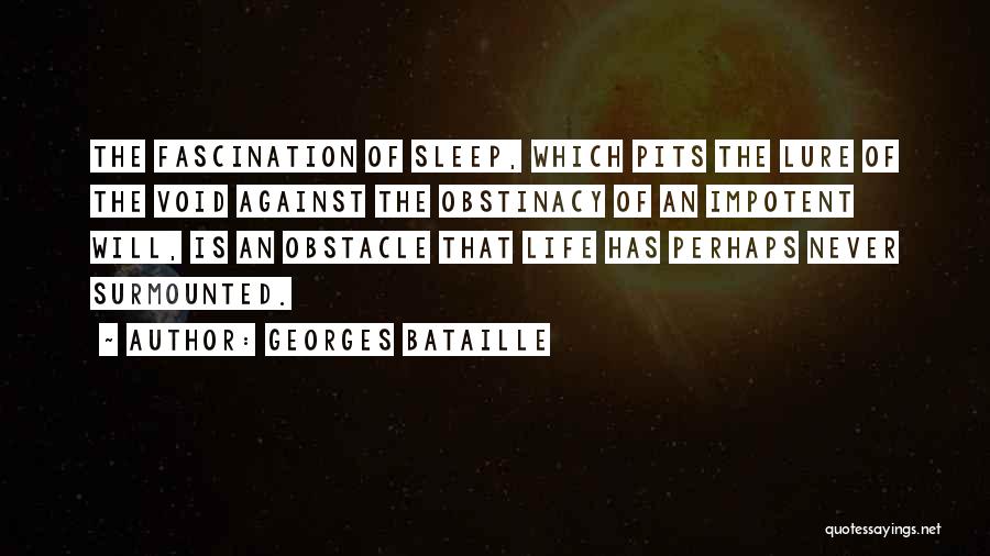 Georges Bataille Quotes: The Fascination Of Sleep, Which Pits The Lure Of The Void Against The Obstinacy Of An Impotent Will, Is An