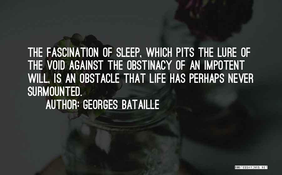 Georges Bataille Quotes: The Fascination Of Sleep, Which Pits The Lure Of The Void Against The Obstinacy Of An Impotent Will, Is An