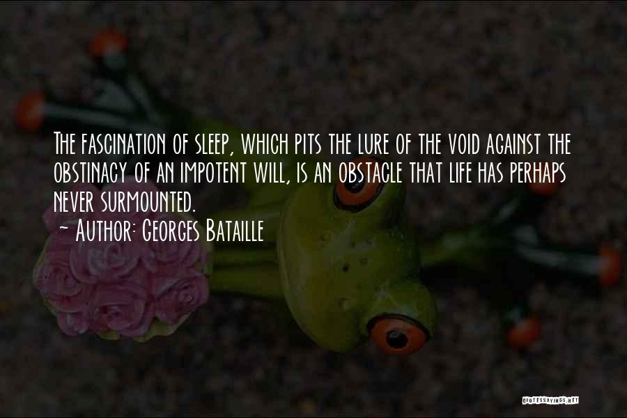 Georges Bataille Quotes: The Fascination Of Sleep, Which Pits The Lure Of The Void Against The Obstinacy Of An Impotent Will, Is An