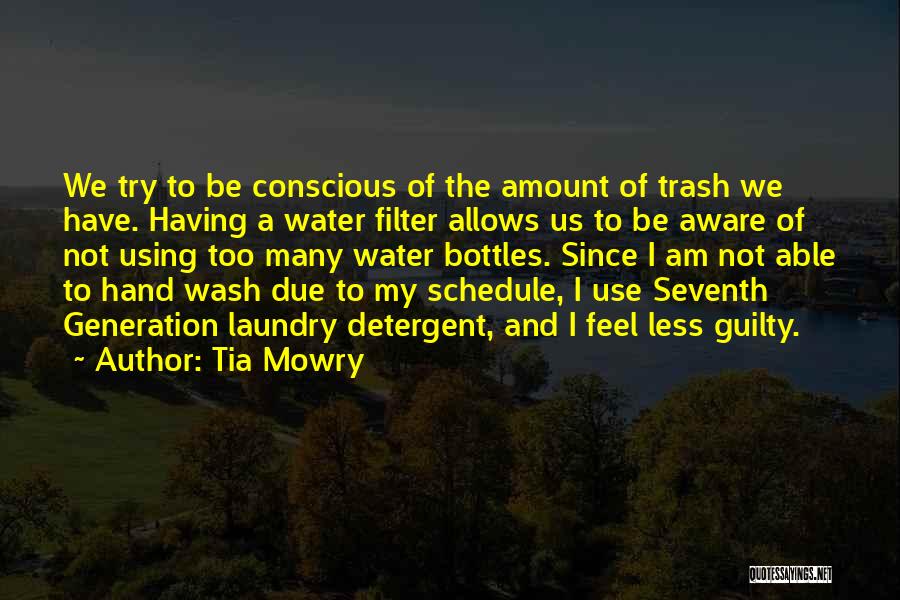 Tia Mowry Quotes: We Try To Be Conscious Of The Amount Of Trash We Have. Having A Water Filter Allows Us To Be