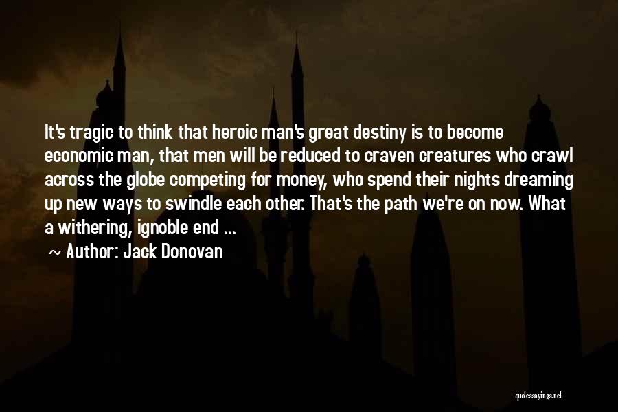 Jack Donovan Quotes: It's Tragic To Think That Heroic Man's Great Destiny Is To Become Economic Man, That Men Will Be Reduced To