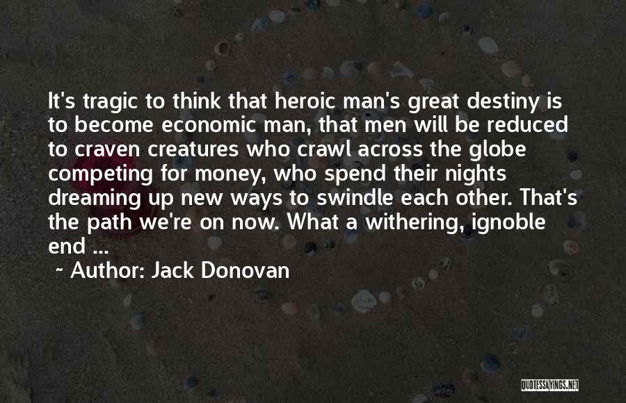 Jack Donovan Quotes: It's Tragic To Think That Heroic Man's Great Destiny Is To Become Economic Man, That Men Will Be Reduced To
