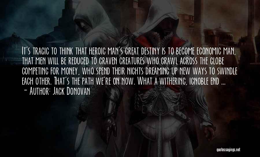 Jack Donovan Quotes: It's Tragic To Think That Heroic Man's Great Destiny Is To Become Economic Man, That Men Will Be Reduced To