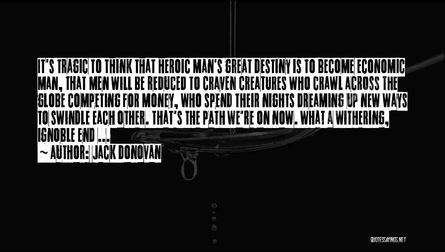 Jack Donovan Quotes: It's Tragic To Think That Heroic Man's Great Destiny Is To Become Economic Man, That Men Will Be Reduced To