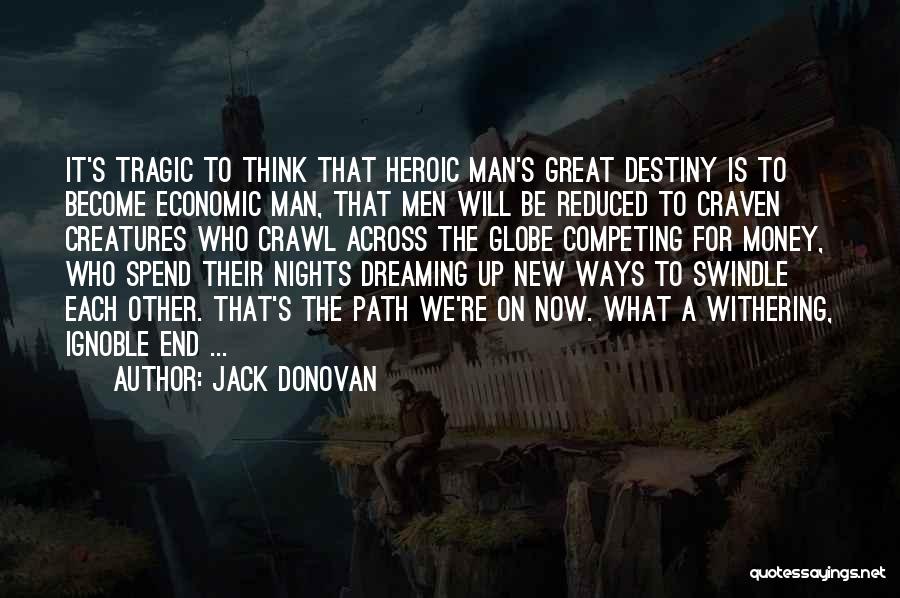 Jack Donovan Quotes: It's Tragic To Think That Heroic Man's Great Destiny Is To Become Economic Man, That Men Will Be Reduced To