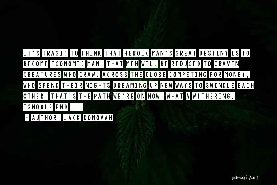 Jack Donovan Quotes: It's Tragic To Think That Heroic Man's Great Destiny Is To Become Economic Man, That Men Will Be Reduced To