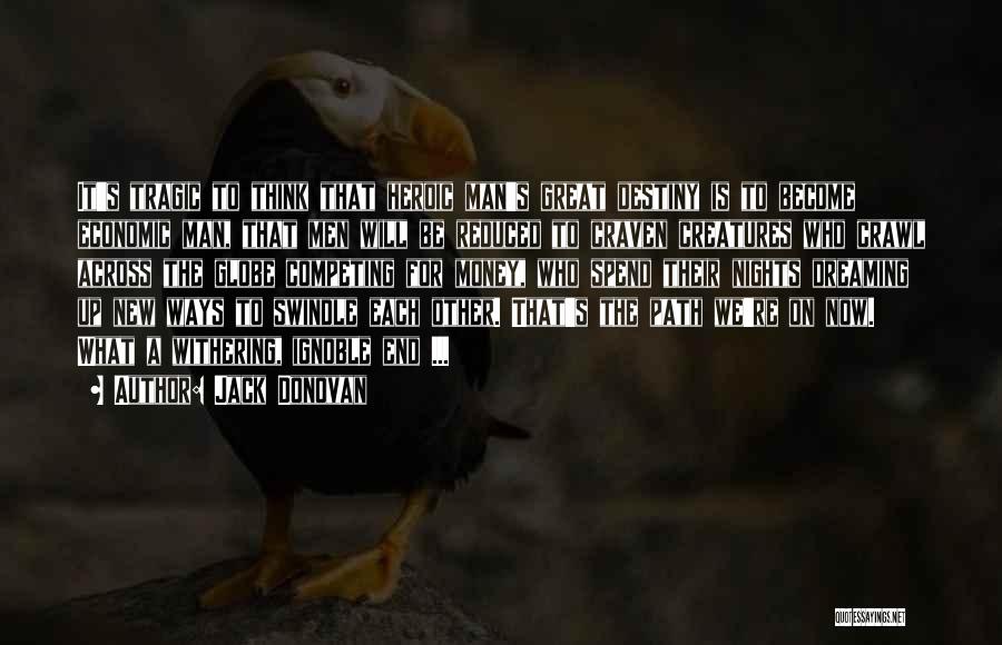 Jack Donovan Quotes: It's Tragic To Think That Heroic Man's Great Destiny Is To Become Economic Man, That Men Will Be Reduced To