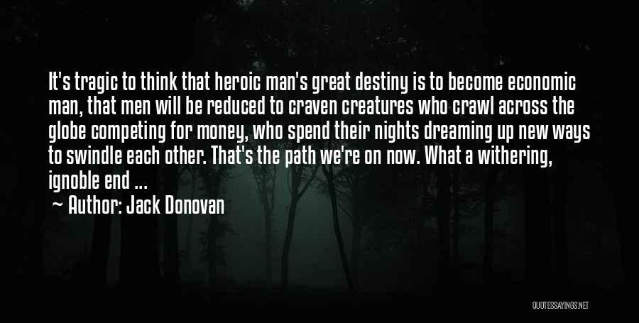 Jack Donovan Quotes: It's Tragic To Think That Heroic Man's Great Destiny Is To Become Economic Man, That Men Will Be Reduced To