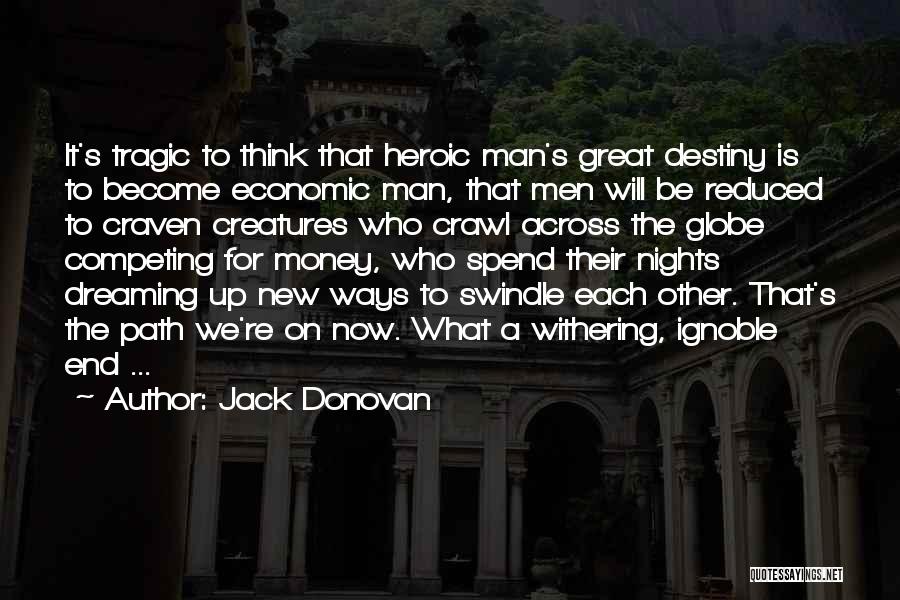 Jack Donovan Quotes: It's Tragic To Think That Heroic Man's Great Destiny Is To Become Economic Man, That Men Will Be Reduced To