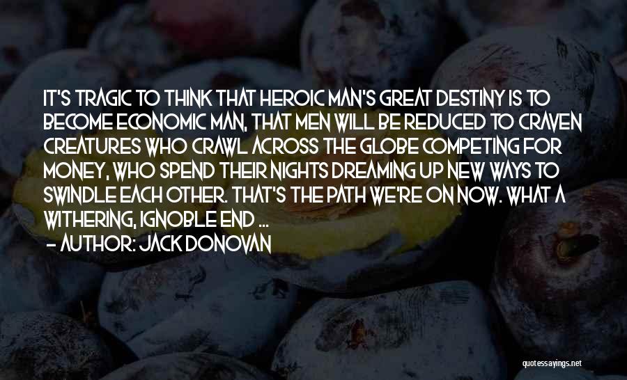 Jack Donovan Quotes: It's Tragic To Think That Heroic Man's Great Destiny Is To Become Economic Man, That Men Will Be Reduced To