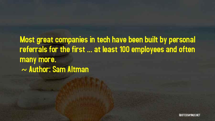 Sam Altman Quotes: Most Great Companies In Tech Have Been Built By Personal Referrals For The First ... At Least 100 Employees And