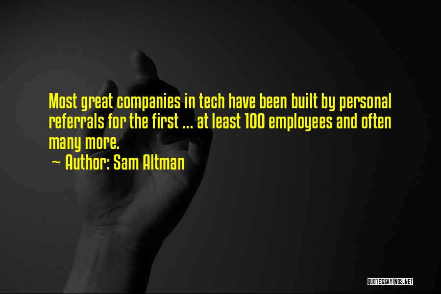 Sam Altman Quotes: Most Great Companies In Tech Have Been Built By Personal Referrals For The First ... At Least 100 Employees And