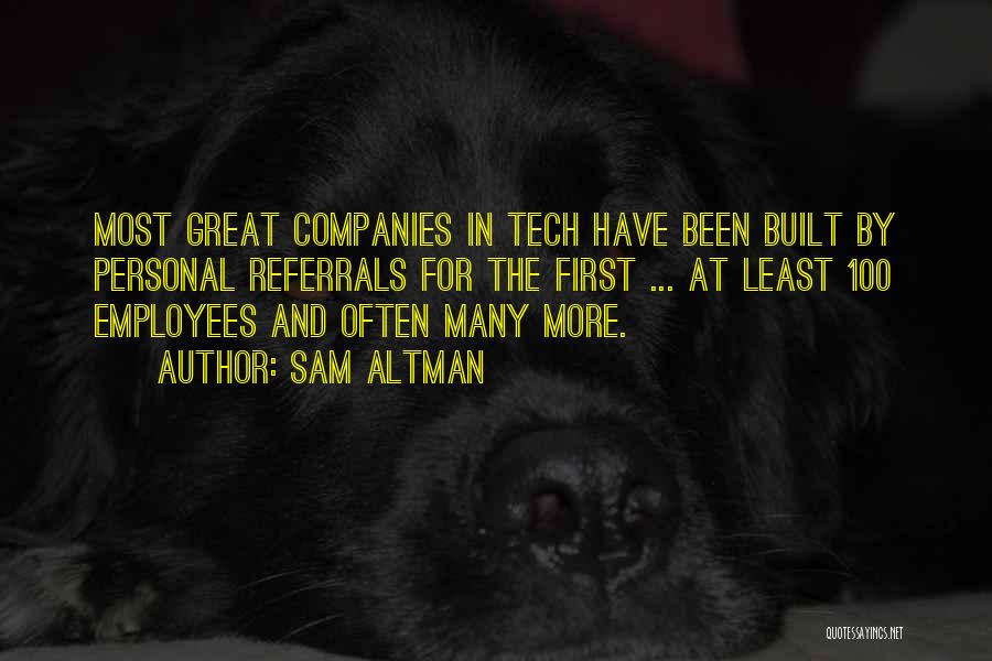 Sam Altman Quotes: Most Great Companies In Tech Have Been Built By Personal Referrals For The First ... At Least 100 Employees And