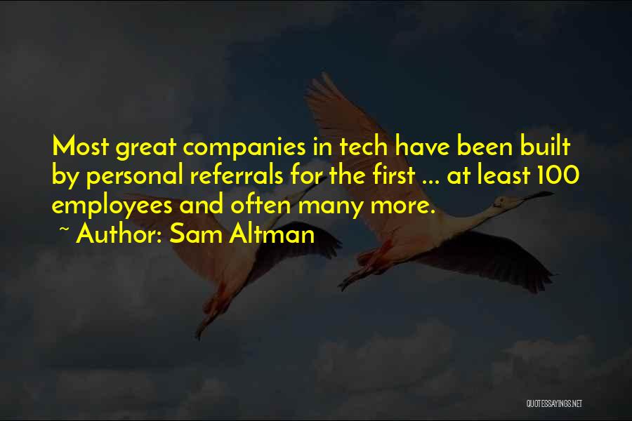 Sam Altman Quotes: Most Great Companies In Tech Have Been Built By Personal Referrals For The First ... At Least 100 Employees And