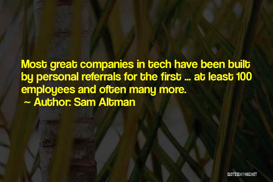 Sam Altman Quotes: Most Great Companies In Tech Have Been Built By Personal Referrals For The First ... At Least 100 Employees And