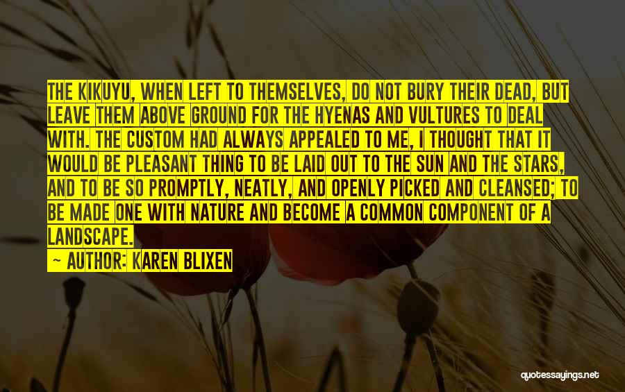 Karen Blixen Quotes: The Kikuyu, When Left To Themselves, Do Not Bury Their Dead, But Leave Them Above Ground For The Hyenas And