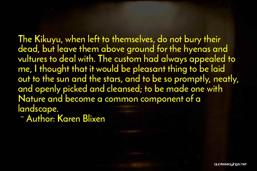 Karen Blixen Quotes: The Kikuyu, When Left To Themselves, Do Not Bury Their Dead, But Leave Them Above Ground For The Hyenas And